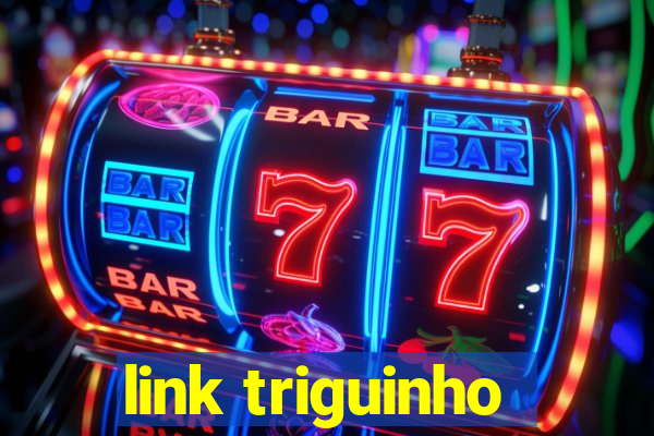 link triguinho