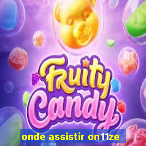 onde assistir on11ze