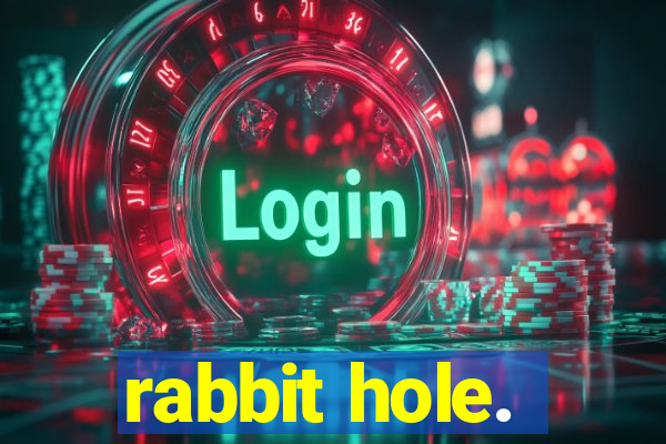 rabbit hole.