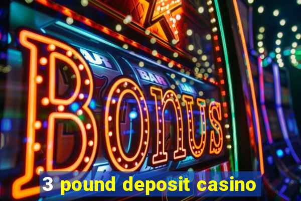 3 pound deposit casino