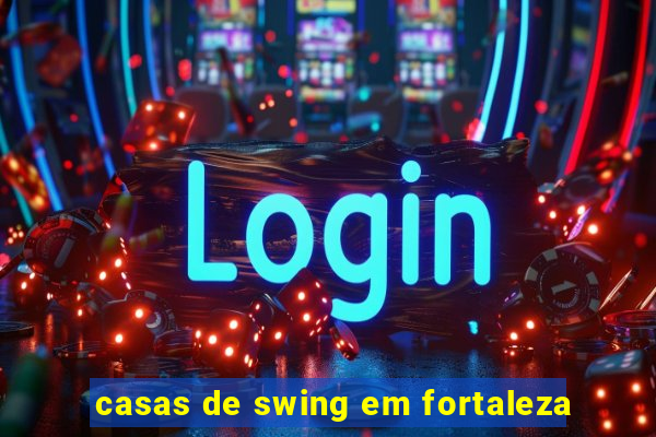 casas de swing em fortaleza