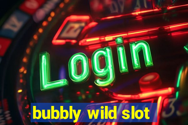 bubbly wild slot