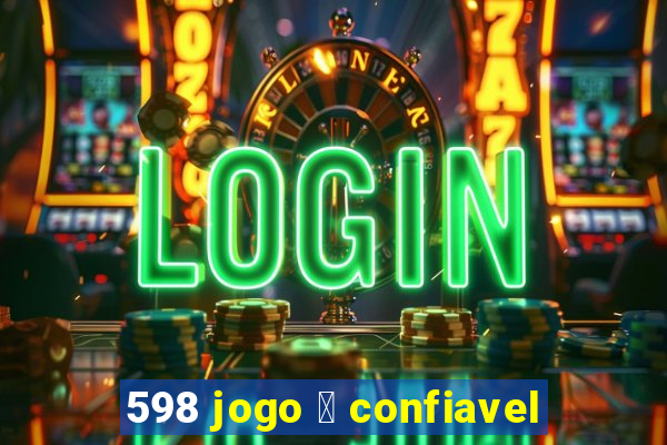 598 jogo 茅 confiavel