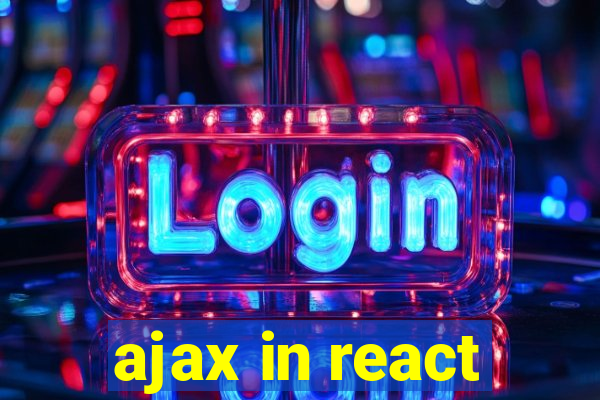 ajax in react