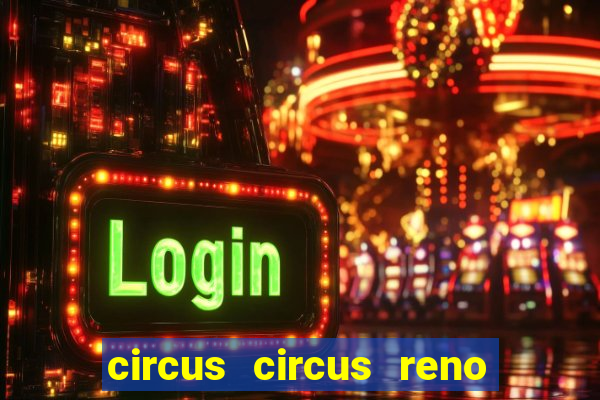 circus circus reno hotel & casino reno nv