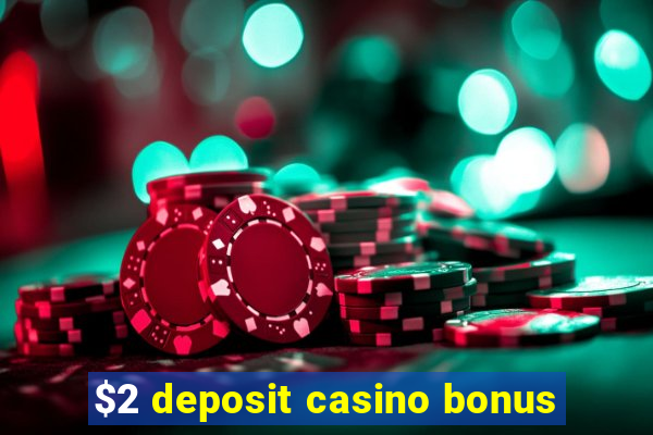 $2 deposit casino bonus