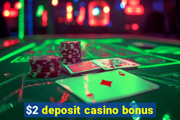 $2 deposit casino bonus