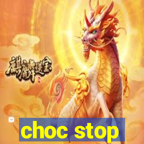 choc stop