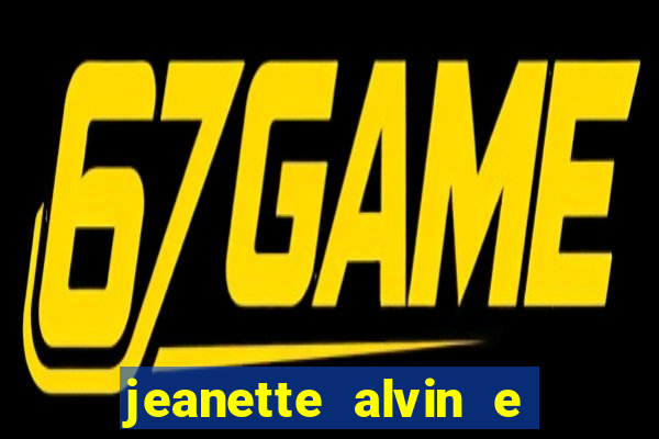 jeanette alvin e os esquilos