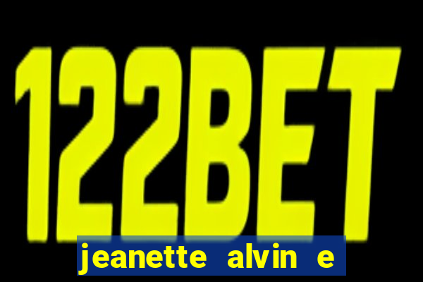 jeanette alvin e os esquilos