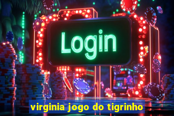 virginia jogo do tigrinho