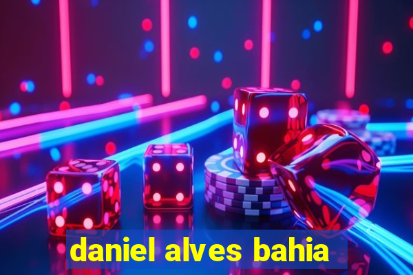 daniel alves bahia