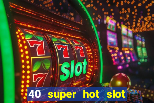 40 super hot slot online free