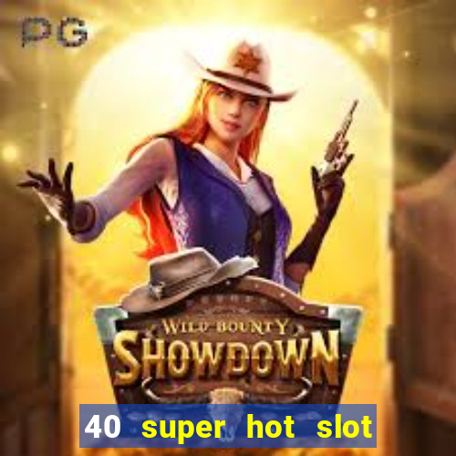 40 super hot slot online free