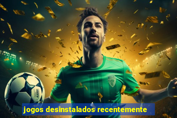 jogos desinstalados recentemente