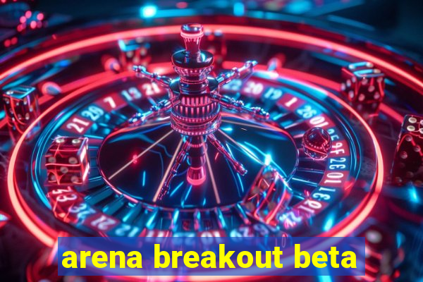 arena breakout beta