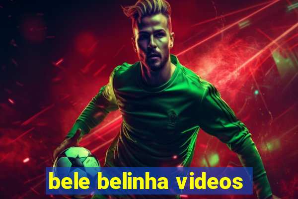 bele belinha videos