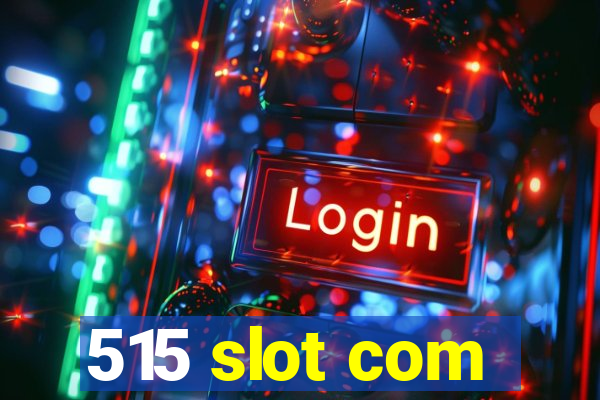 515 slot com