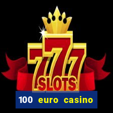 100 euro casino deposit bonus