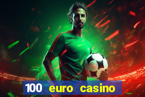 100 euro casino deposit bonus