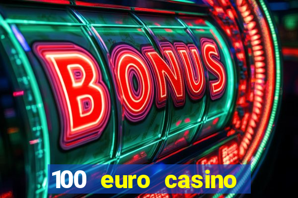 100 euro casino deposit bonus