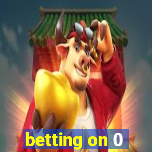 betting on 0