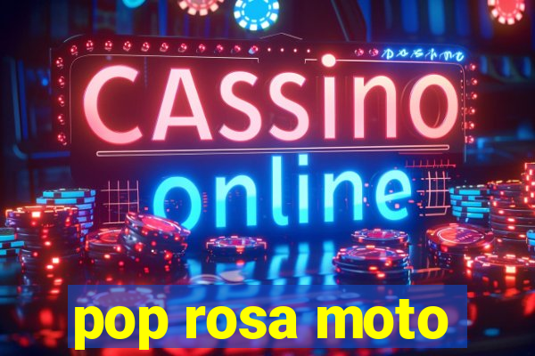 pop rosa moto