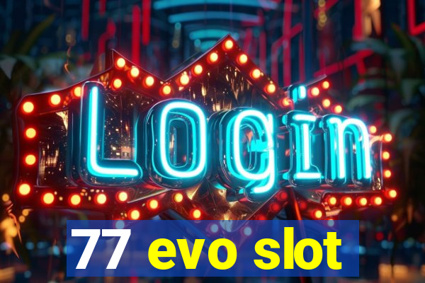 77 evo slot