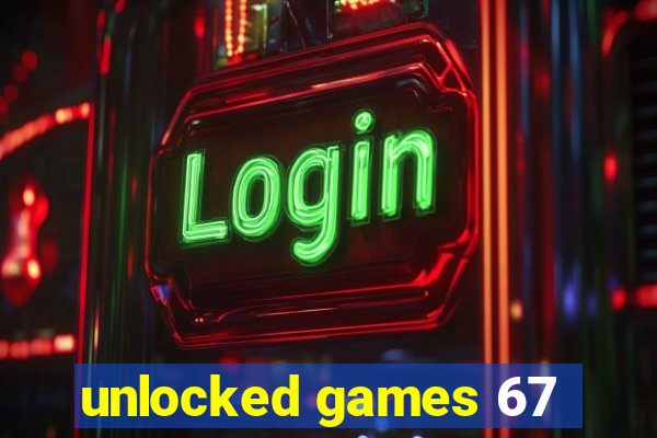 unlocked games 67