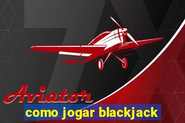 como jogar blackjack