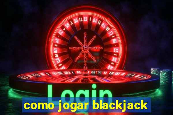 como jogar blackjack