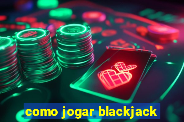 como jogar blackjack