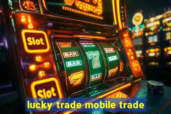 lucky trade mobile trade