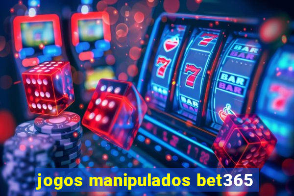 jogos manipulados bet365