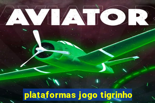 plataformas jogo tigrinho