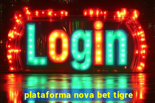 plataforma nova bet tigre