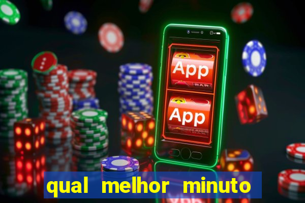 qual melhor minuto para jogar fortune tiger