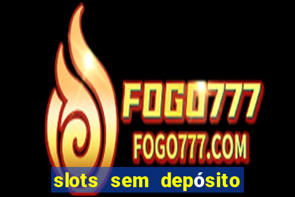 slots sem depósito para sacar