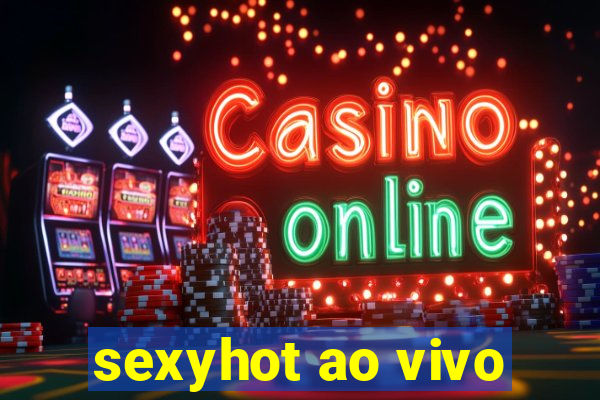 sexyhot ao vivo