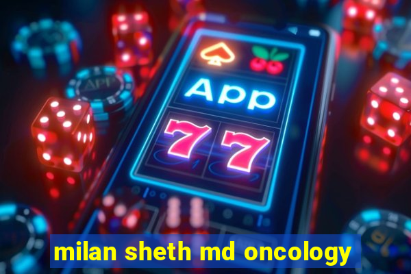 milan sheth md oncology