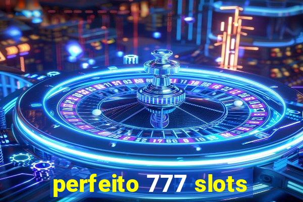 perfeito 777 slots