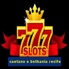 caetano e bethania recife