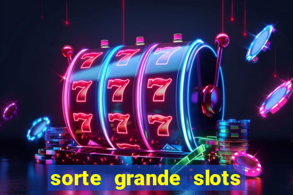 sorte grande slots como sacar