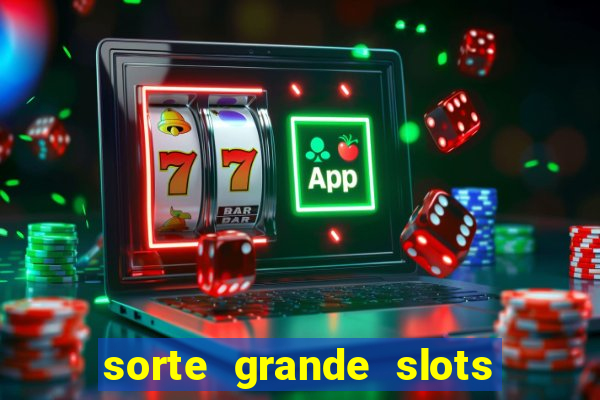 sorte grande slots como sacar