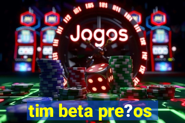 tim beta pre?os