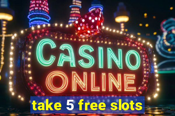 take 5 free slots