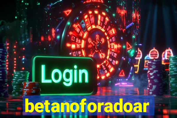 betanoforadoar