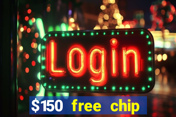 $150 free chip casinos 2022 no deposit