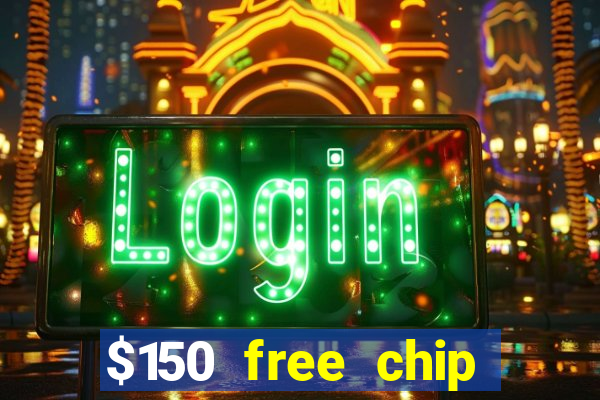 $150 free chip casinos 2022 no deposit