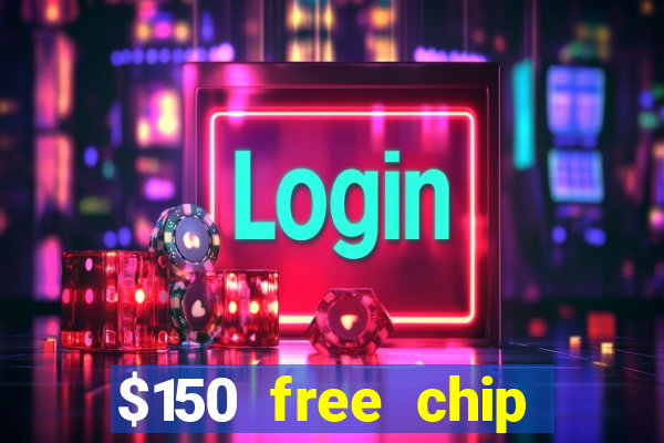 $150 free chip casinos 2022 no deposit